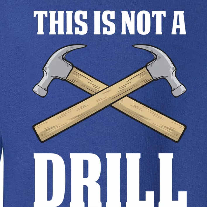 This Is Not A Drill Funny Sarcastic Carpenter Craft Gift Toddler Sweatshirt