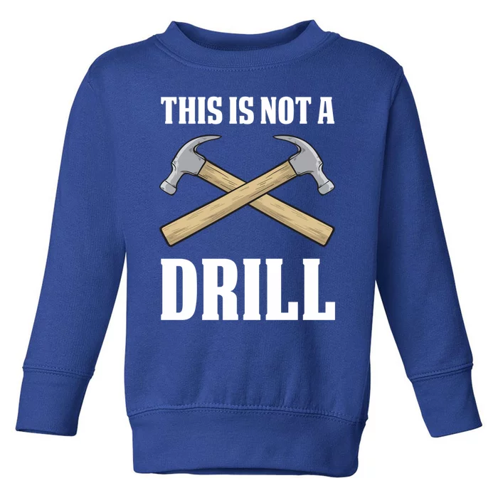 This Is Not A Drill Funny Sarcastic Carpenter Craft Gift Toddler Sweatshirt