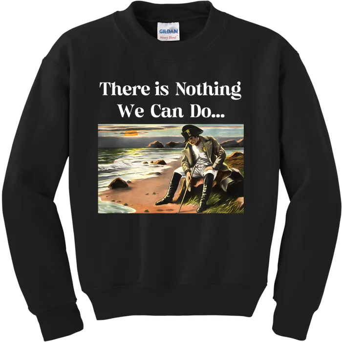 There Is Nothing We Can Do Napoleon Kids Sweatshirt