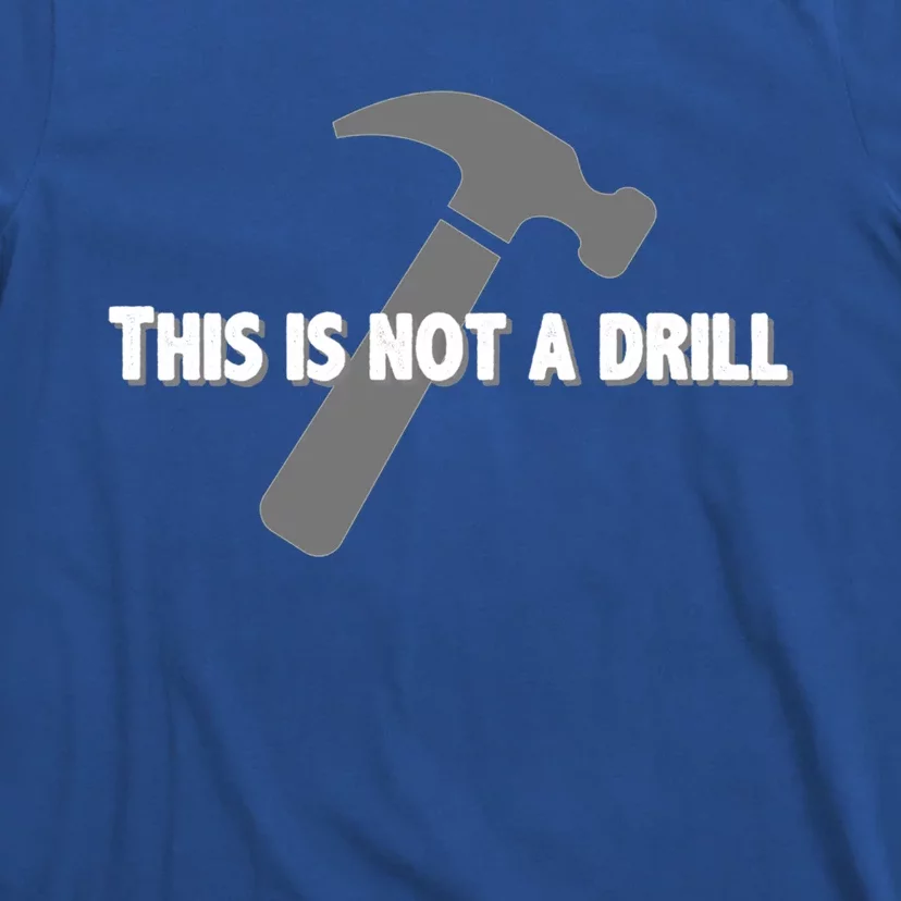 This Is Not A Drill Carpenter Funny Gift Funny Bad Pun Hammer Great Gift T-Shirt