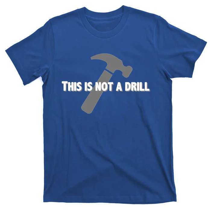 This Is Not A Drill Carpenter Funny Gift Funny Bad Pun Hammer Great Gift T-Shirt