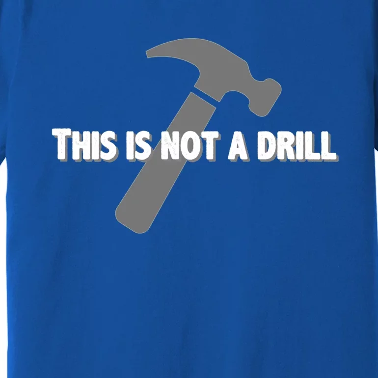 This Is Not A Drill Carpenter Funny Gift Funny Bad Pun Hammer Great Gift Premium T-Shirt