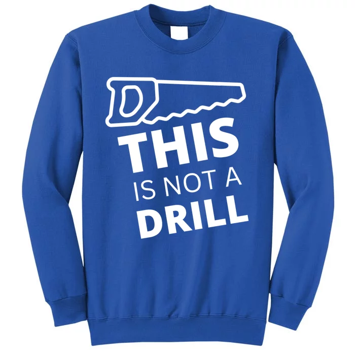 This Is Not A Drill Funny Tool Saw Dad Fix It Repair Gift Tall Sweatshirt