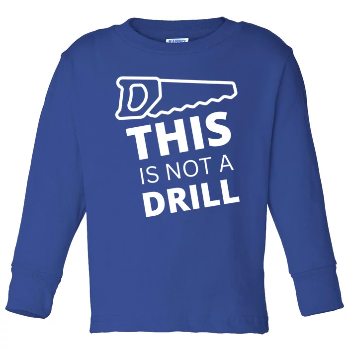 This Is Not A Drill Funny Tool Saw Dad Fix It Repair Gift Toddler Long Sleeve Shirt