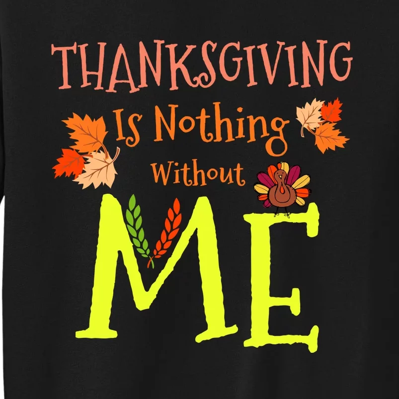 Thanksgiving Is Nothing Without Me Funny Thanksgiving Day Tall Sweatshirt