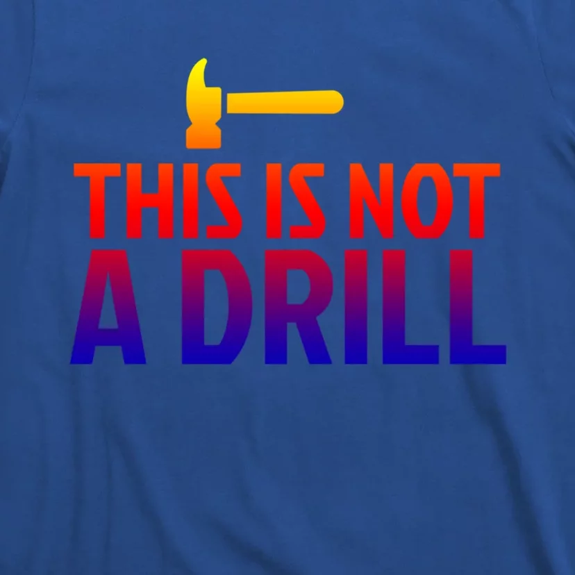 This Is Not A Drill Funny Hammer Pun Carpenter Woodworking Gift T-Shirt