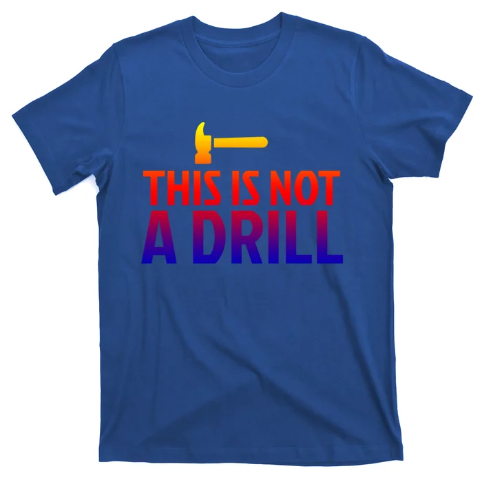 This Is Not A Drill Funny Hammer Pun Carpenter Woodworking Gift T-Shirt