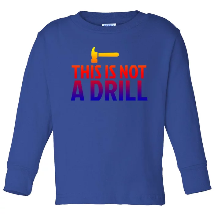 This Is Not A Drill Funny Hammer Pun Carpenter Woodworking Gift Toddler Long Sleeve Shirt