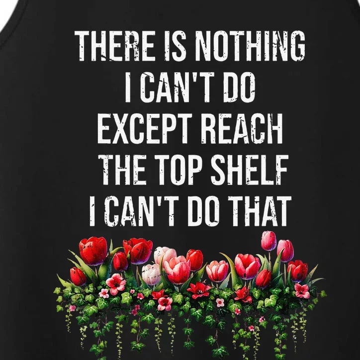 There Is Nothing I CanT Do Except Reach The Top Shelf Funny Performance Tank