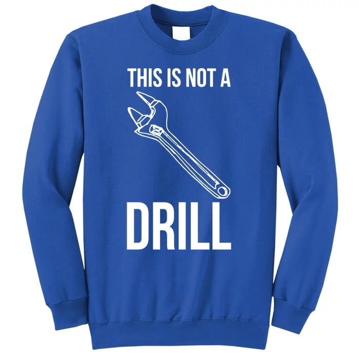 This Is Not A Drill Tools Funny Sarcastic Gift Sweatshirt