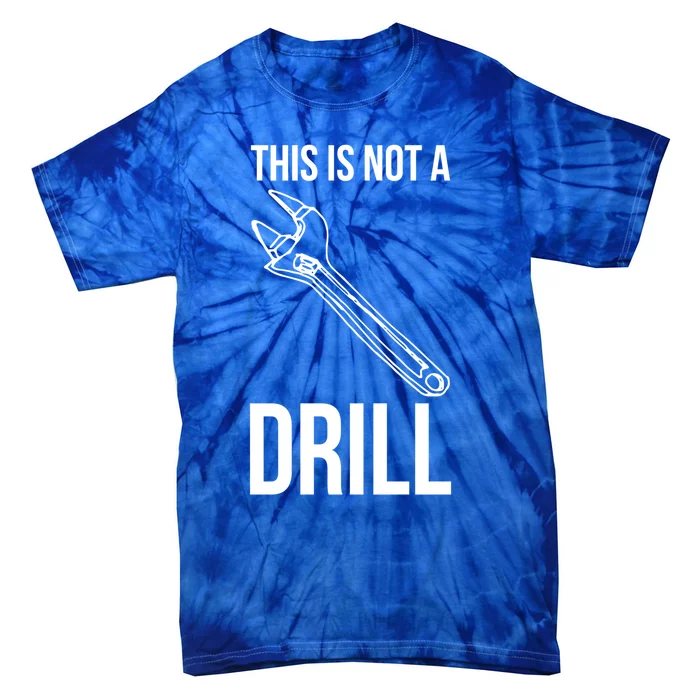 This Is Not A Drill Tools Funny Sarcastic Gift Tie-Dye T-Shirt