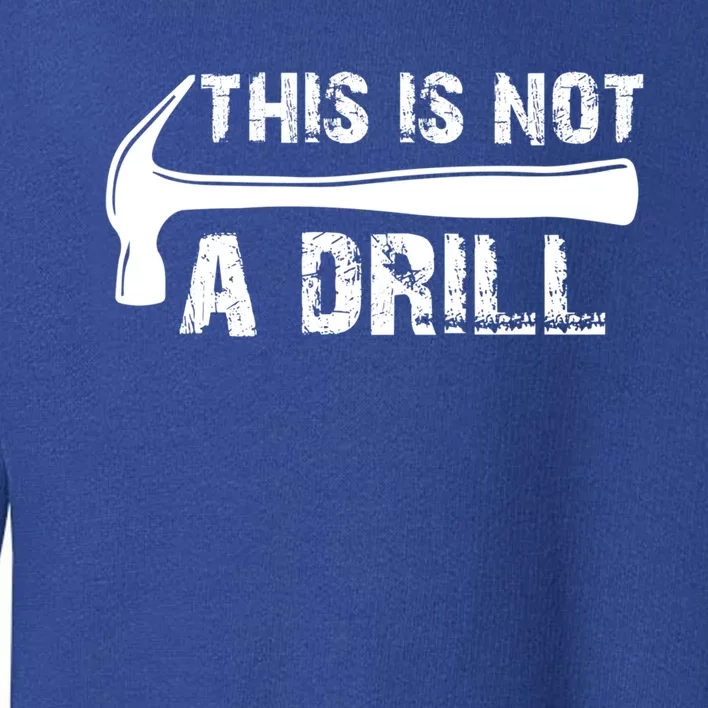 This Is Not A Drill Hammer Tools Builder Meaningful Gift Toddler Sweatshirt