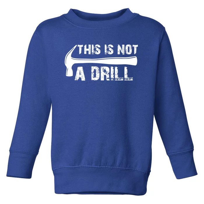 This Is Not A Drill Hammer Tools Builder Meaningful Gift Toddler Sweatshirt