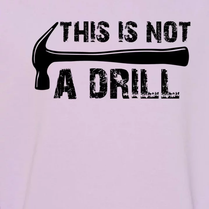 This Is Not A Drill Hammer Tools Builder Meaningful Gift Garment-Dyed Sweatshirt