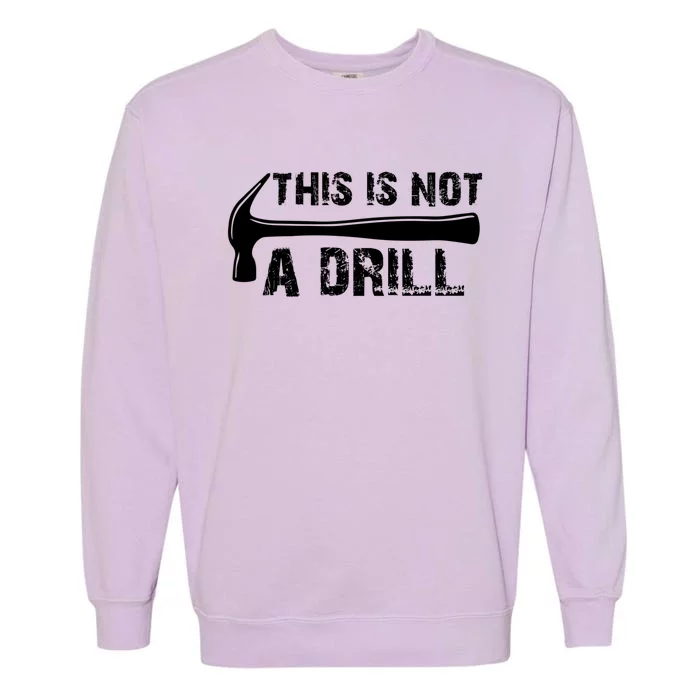 This Is Not A Drill Hammer Tools Builder Meaningful Gift Garment-Dyed Sweatshirt