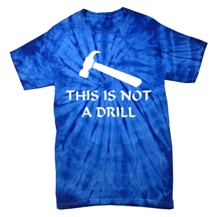 This Is Not A Drill Funny Hammer Pun Gift Tie-Dye T-Shirt