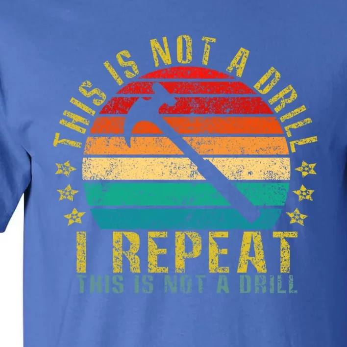 This Is Not A Drill I Repeat This Is Not A Drill Funny Retro Gift Tall T-Shirt