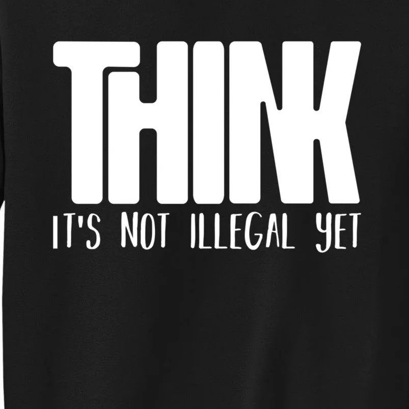 Think It's Not Illegal Yet Funny Saying Free Thinker Sweatshirt