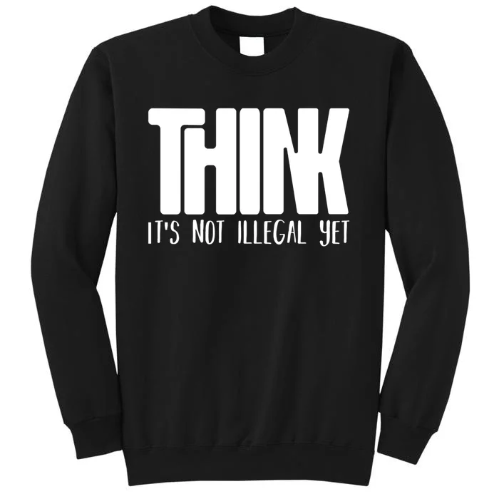 Think It's Not Illegal Yet Funny Saying Free Thinker Sweatshirt