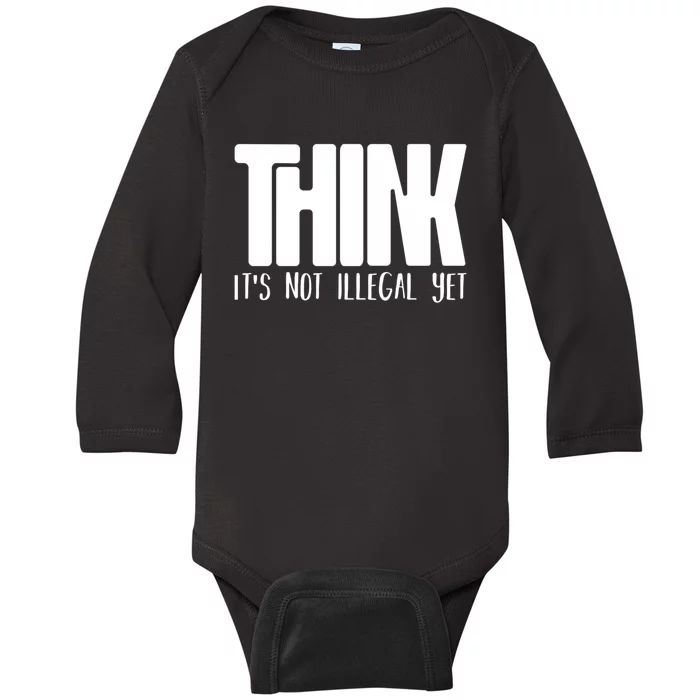 Think It's Not Illegal Yet Funny Saying Free Thinker Baby Long Sleeve Bodysuit