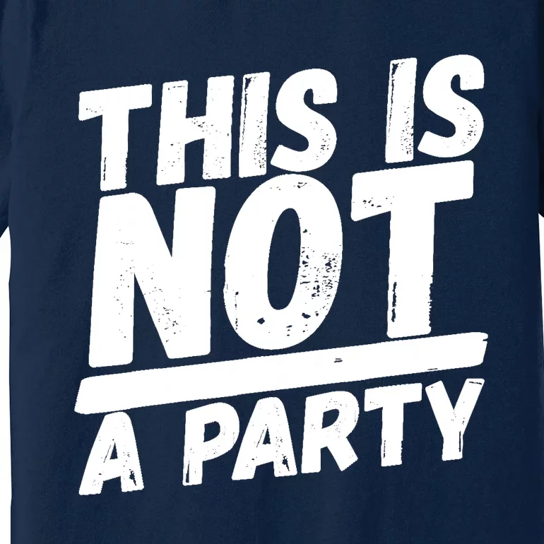 This Is Not A Party Premium T-Shirt