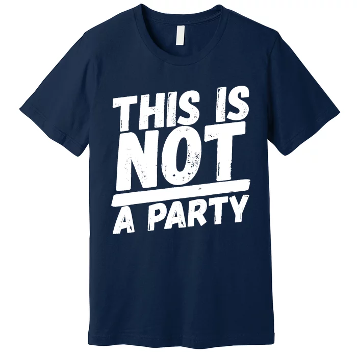 This Is Not A Party Premium T-Shirt