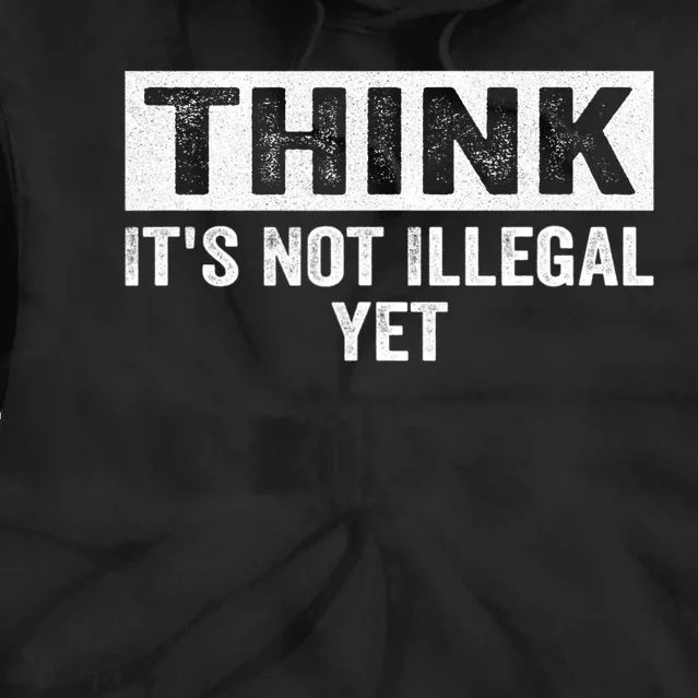 Think It's Not Illegal Yet Funny Saying Free Thinker Tie Dye Hoodie