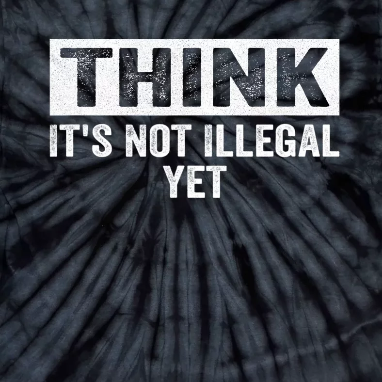 Think It's Not Illegal Yet Funny Saying Free Thinker Tie-Dye T-Shirt