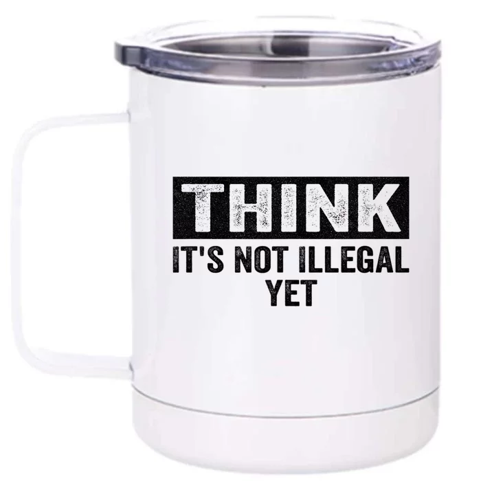 Think It's Not Illegal Yet Funny Saying Free Thinker Front & Back 12oz Stainless Steel Tumbler Cup