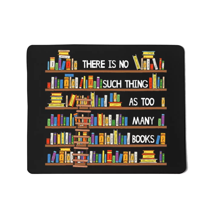 There Is No Such Thing As Too Many Books Lover Mousepad