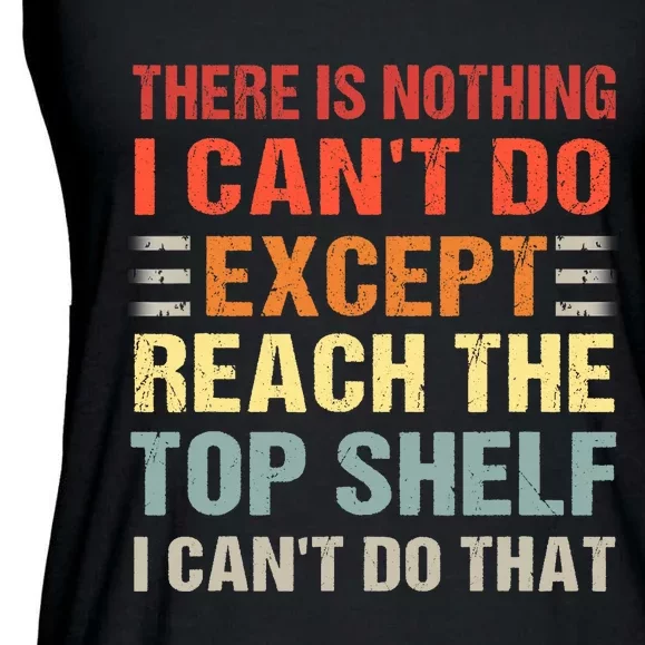 There Is Nothing I Cant Do Except Reach The Top Shelf Ladies Essential Flowy Tank