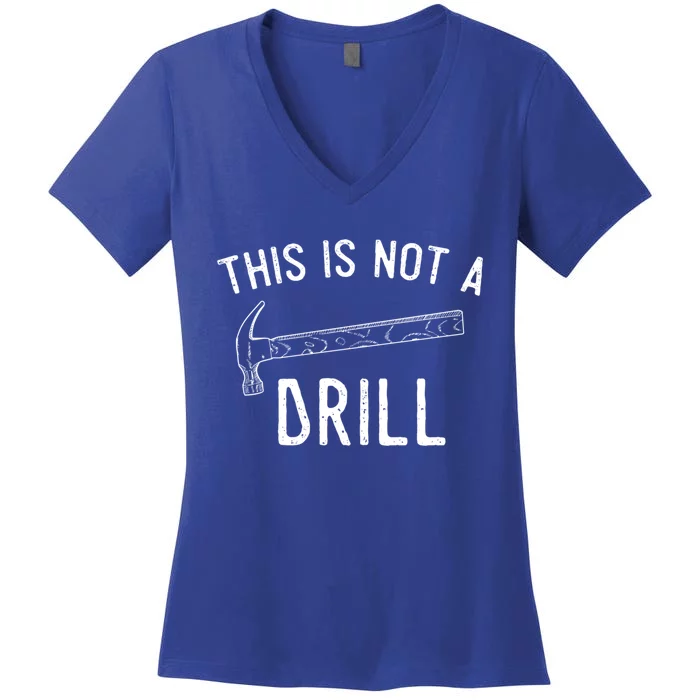 This Is Not A Drill Funny Hammer Sarcastic Gift For Builder Funny Gift Women's V-Neck T-Shirt