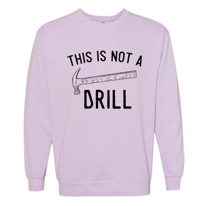 This Is Not A Drill Funny Hammer Sarcastic Gift For Builder Funny Gift Garment-Dyed Sweatshirt