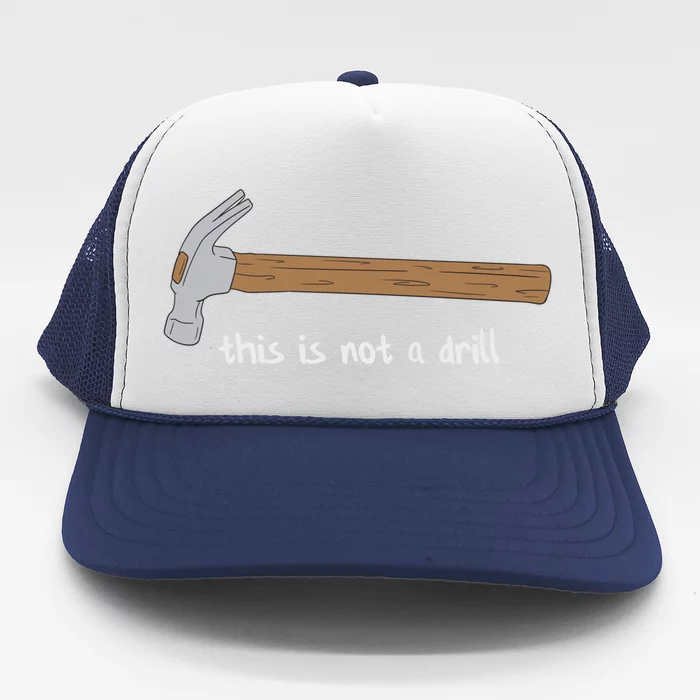 This Is Not A Drill Funny Hammer Gift Trucker Hat