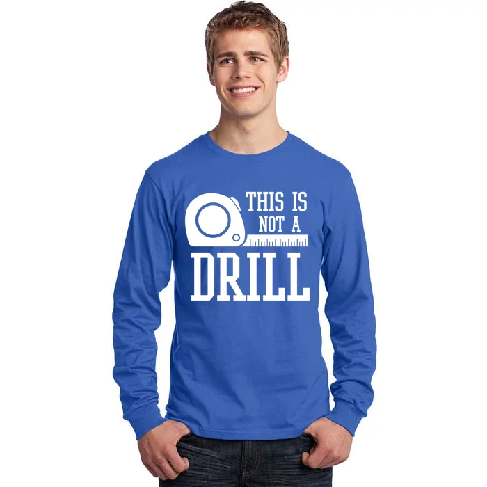 This Is Not A Drill With A Tape Measure Carpenter Funny Gift Tall Long Sleeve T-Shirt