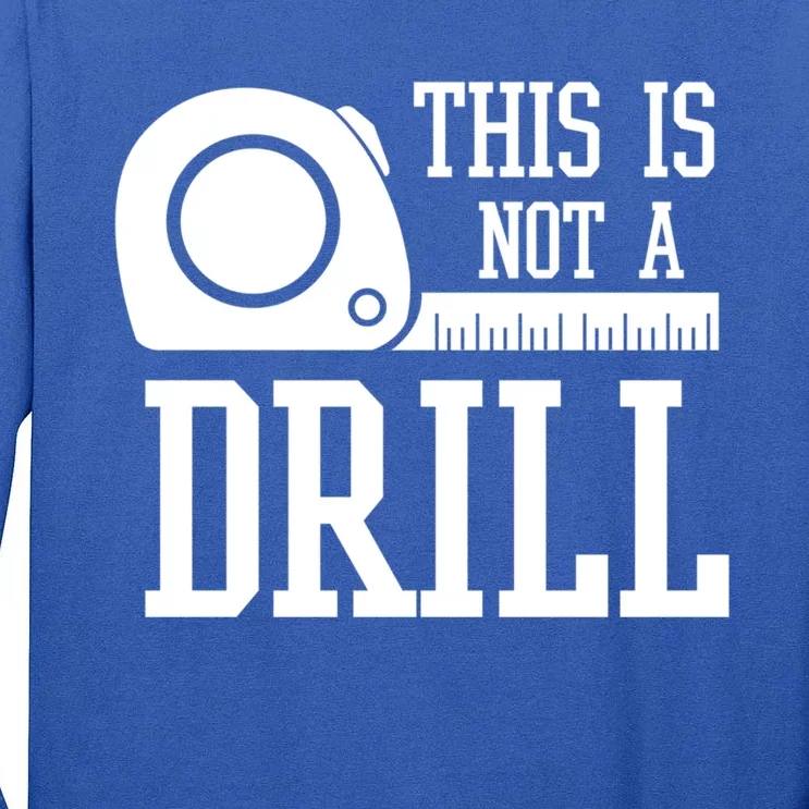 This Is Not A Drill With A Tape Measure Carpenter Funny Gift Tall Long Sleeve T-Shirt