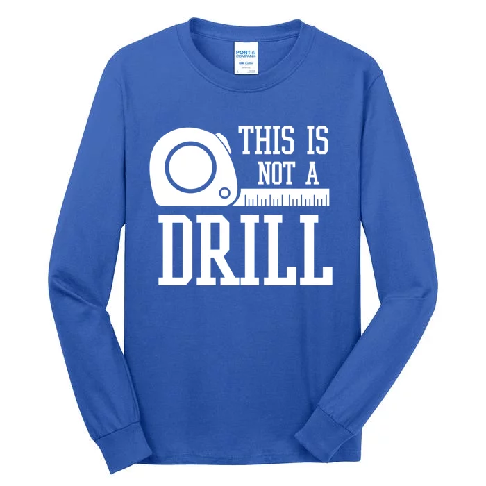 This Is Not A Drill With A Tape Measure Carpenter Funny Gift Tall Long Sleeve T-Shirt