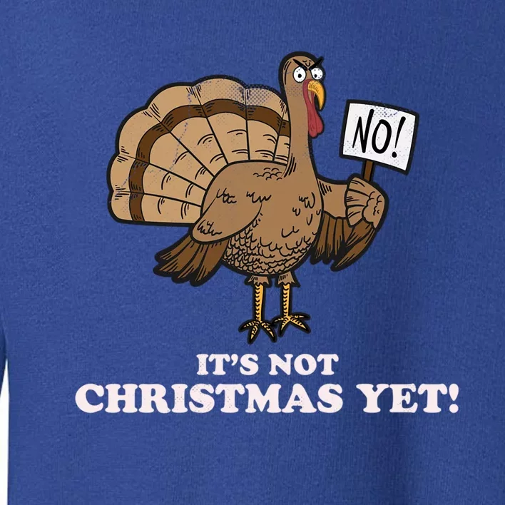 Turkey Its Not Christmas Yet! Funny Thanksgiving Meaningful Gift Meaningful Gif Toddler Sweatshirt