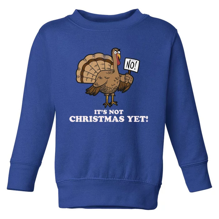 Turkey Its Not Christmas Yet! Funny Thanksgiving Meaningful Gift Meaningful Gif Toddler Sweatshirt