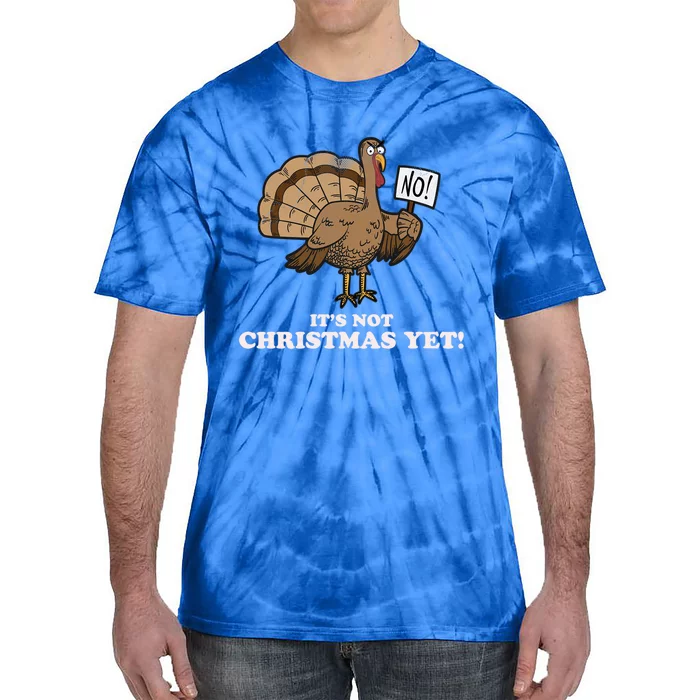 Turkey Its Not Christmas Yet! Funny Thanksgiving Meaningful Gift Meaningful Gif Tie-Dye T-Shirt