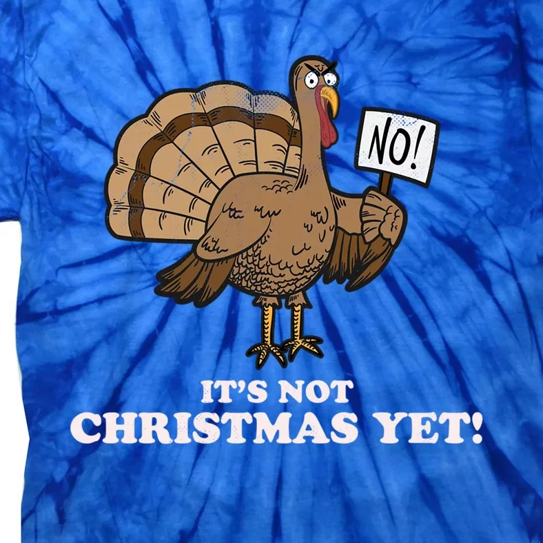 Turkey Its Not Christmas Yet! Funny Thanksgiving Meaningful Gift Meaningful Gif Tie-Dye T-Shirt