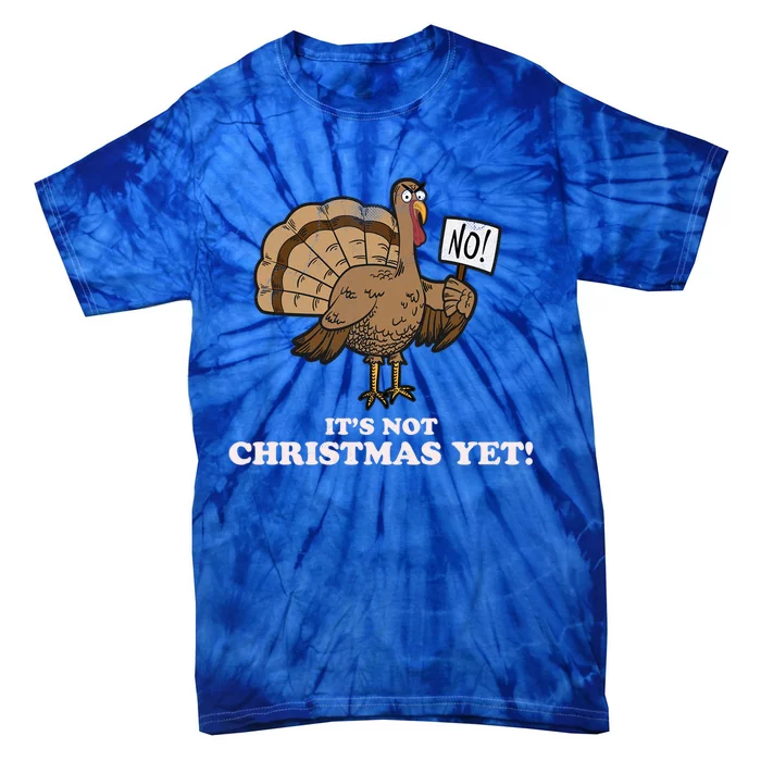 Turkey Its Not Christmas Yet! Funny Thanksgiving Meaningful Gift Meaningful Gif Tie-Dye T-Shirt