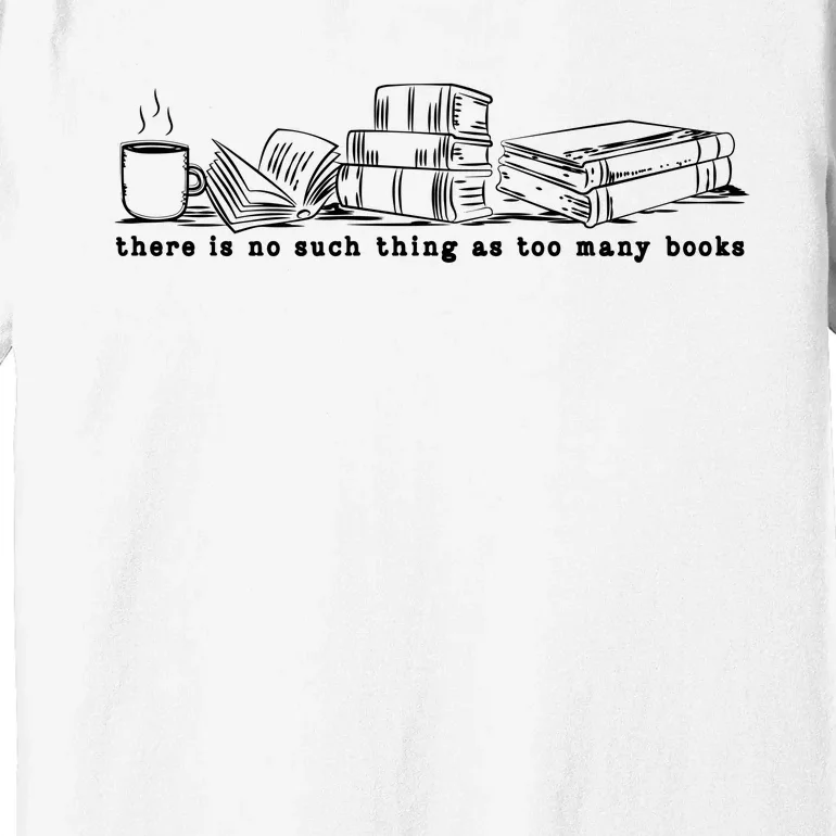 There Is No Such Thing As Too Many Books Sweat Book Lover Premium T-Shirt