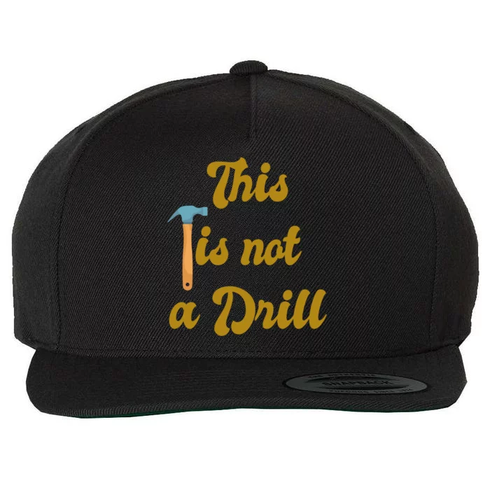 This Is Not A Drill Funny Novelty Tools Design Great Gift Wool Snapback Cap