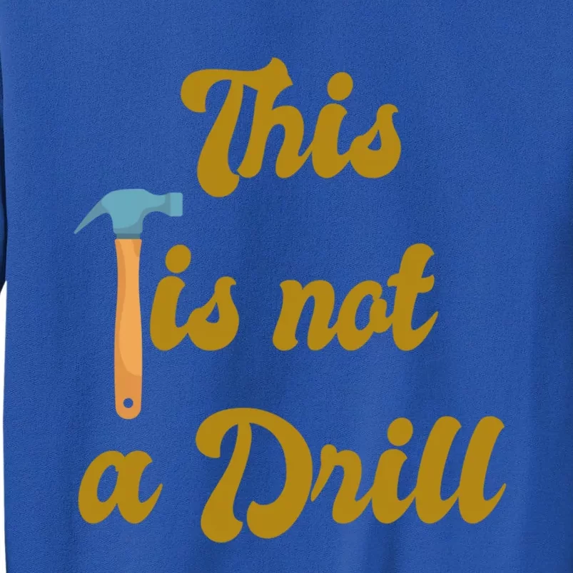 This Is Not A Drill Funny Novelty Tools Design Great Gift Sweatshirt