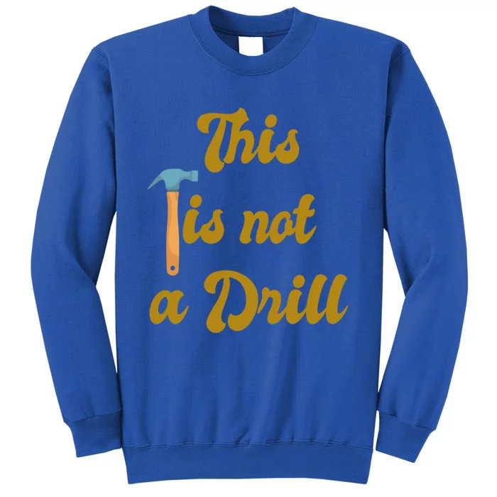 This Is Not A Drill Funny Novelty Tools Design Great Gift Sweatshirt