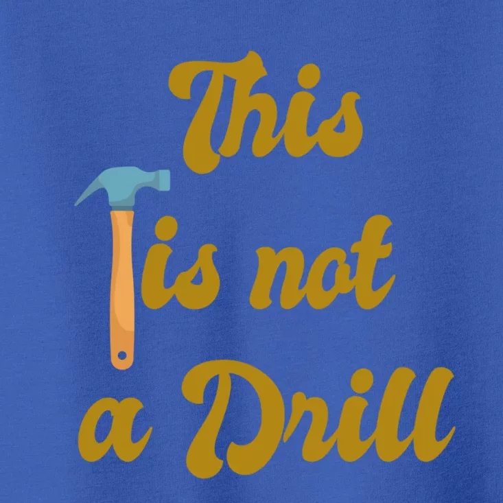 This Is Not A Drill Funny Novelty Tools Design Great Gift Toddler T-Shirt