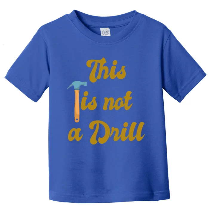 This Is Not A Drill Funny Novelty Tools Design Great Gift Toddler T-Shirt