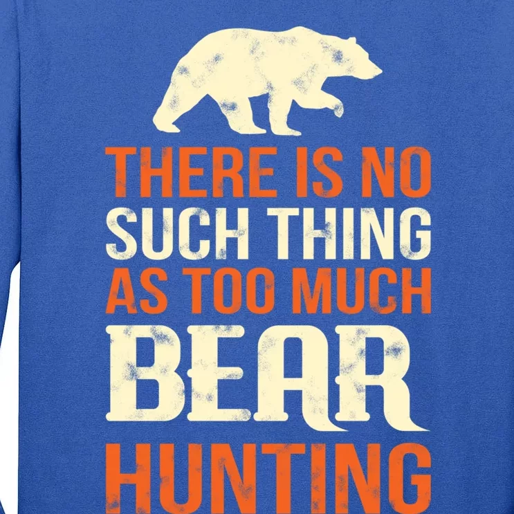 There Is No Such Thing As Too Much Bear Hunting Great Gift Tall Long Sleeve T-Shirt