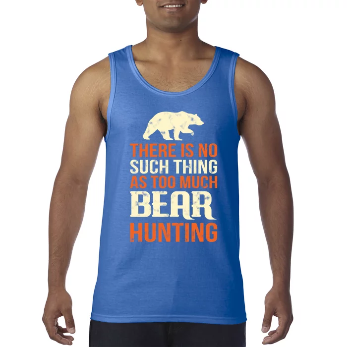 There Is No Such Thing As Too Much Bear Hunting Great Gift Tank Top